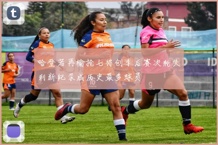 哈登若再输抢七将创季后赛次轮失利新纪录成历史最多球员